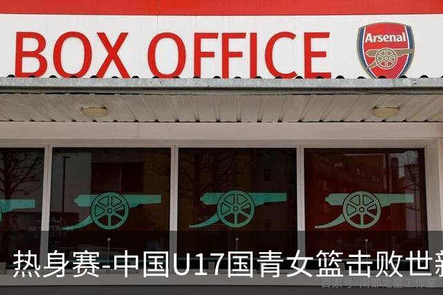 热身赛-中国U17国青女篮击败世新大学女篮 豪取两连胜